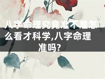 八字命理究竟准不准怎么看才科学,八字命理准吗?