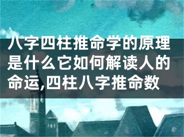八字四柱推命学的原理是什么它如何解读人的命运,四柱八字推命数
