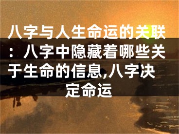 八字与人生命运的关联：八字中隐藏着哪些关于生命的信息,八字决定命运