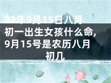 23年9月15日八月初一出生女孩什么命,9月15号是农历八月初几