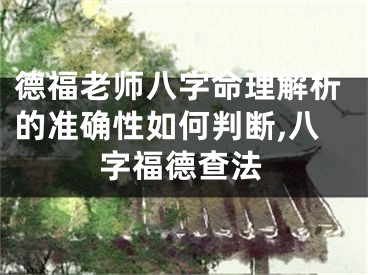 德福老师八字命理解析的准确性如何判断,八字福德查法