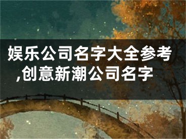 娱乐公司名字大全参考,创意新潮公司名字