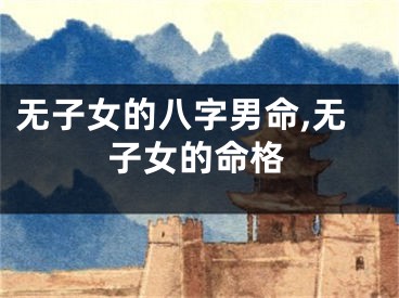 无子女的八字男命,无子女的命格