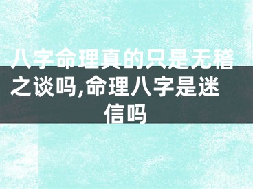 八字命理真的只是无稽之谈吗,命理八字是迷信吗
