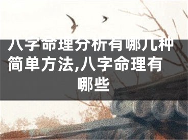 八字命理分析有哪几种简单方法,八字命理有哪些