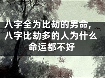 八字全为比劫的男命,八字比劫多的人为什么命运都不好