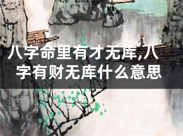八字命里有才无库,八字有财无库什么意思