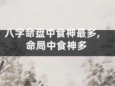 八字命盘中食神最多,命局中食神多
