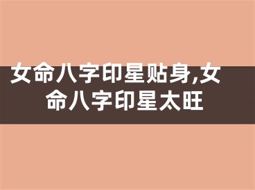 女命八字印星贴身,女命八字印星太旺