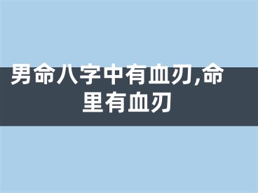 男命八字中有血刃,命里有血刃