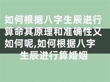 如何根据八字生辰进行算命其原理和准确性又如何呢,如何根据八字生辰进行算婚姻