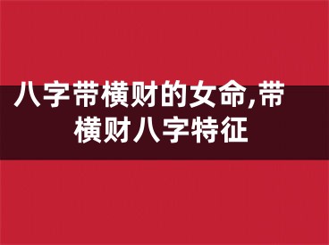 八字带横财的女命,带横财八字特征