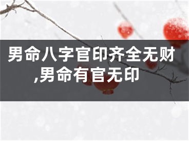 男命八字官印齐全无财,男命有官无印
