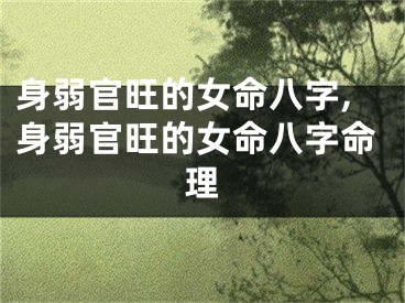 身弱官旺的女命八字,身弱官旺的女命八字命理