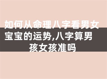 如何从命理八字看男女宝宝的运势,八字算男孩女孩准吗