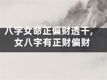 八字女命正偏财透干,女八字有正财偏财