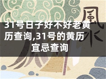 31号日子好不好老黄历查询,31号的黄历 宜忌查询