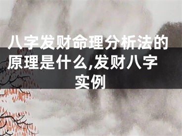 八字发财命理分析法的原理是什么,发财八字实例