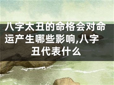 八字太丑的命格会对命运产生哪些影响,八字丑代表什么