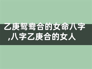 乙庚鸳鸯合的女命八字,八字乙庚合的女人