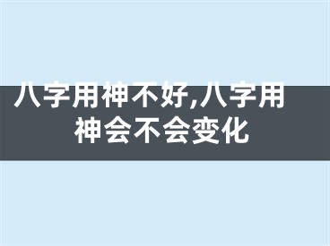八字用神不好,八字用神会不会变化