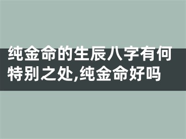 纯金命的生辰八字有何特别之处,纯金命好吗