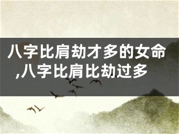 八字比肩劫才多的女命,八字比肩比劫过多