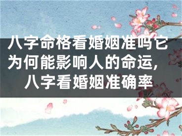 八字命格看婚姻准吗它为何能影响人的命运,八字看婚姻准确率