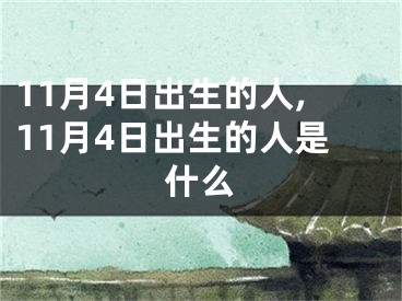 11月4日出生的人,11月4日出生的人是什么