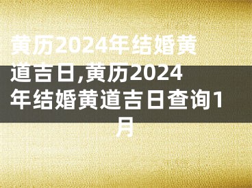 黄历2024年结婚黄道吉日,黄历2024年结婚黄道吉日查询1月