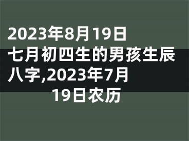 2023年8月19日七月初四生的男孩生辰八字,2023年7月19日农历
