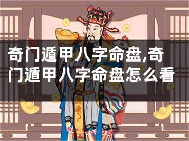 奇门遁甲八字命盘,奇门遁甲八字命盘怎么看