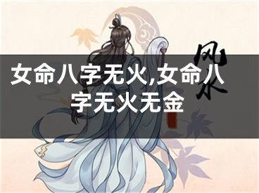 女命八字无火,女命八字无火无金