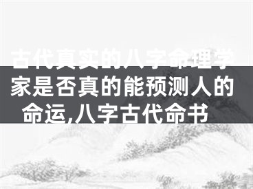 古代真实的八字命理学家是否真的能预测人的命运,八字古代命书