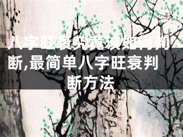 八字旺衰究竟该如何判断,最简单八字旺衰判断方法
