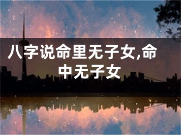 八字说命里无子女,命中无子女