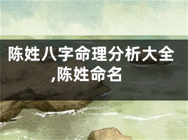 陈姓八字命理分析大全,陈姓命名