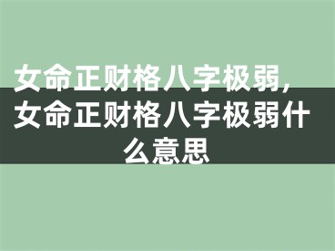 女命正财格八字极弱,女命正财格八字极弱什么意思