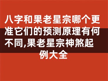 八字和果老星宗哪个更准它们的预测原理有何不同,果老星宗神煞起例大全