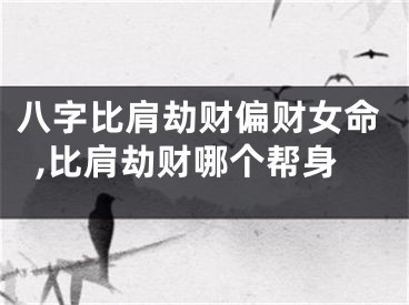 八字比肩劫财偏财女命,比肩劫财哪个帮身