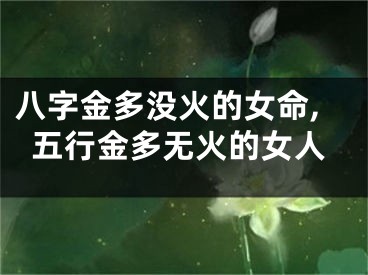 八字金多没火的女命,五行金多无火的女人