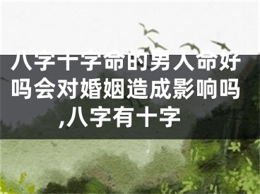 八字十字命的男人命好吗会对婚姻造成影响吗,八字有十字