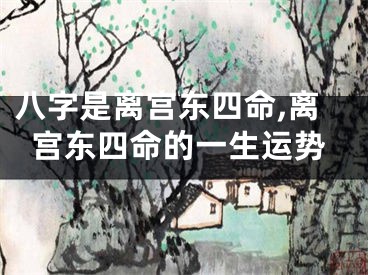 八字是离宫东四命,离宫东四命的一生运势