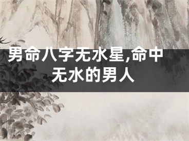 男命八字无水星,命中无水的男人