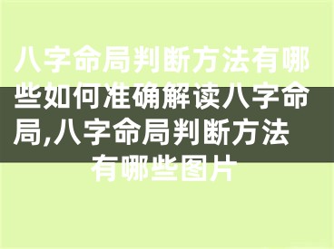 八字命局判断方法有哪些如何准确解读八字命局,八字命局判断方法有哪些图片