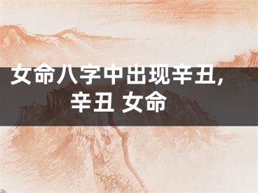 女命八字中出现辛丑,辛丑 女命