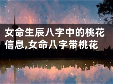 女命生辰八字中的桃花信息,女命八字带桃花