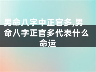 男命八字中正官多,男命八字正官多代表什么命运
