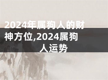 2024年属狗人的财神方位,2024属狗人运势