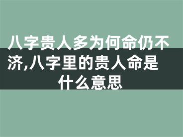 八字贵人多为何命仍不济,八字里的贵人命是什么意思
